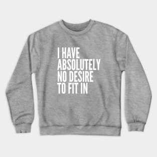 I Have Absolutely No Desire To Fit In White Text Crewneck Sweatshirt